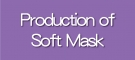 Production of Soft Mask